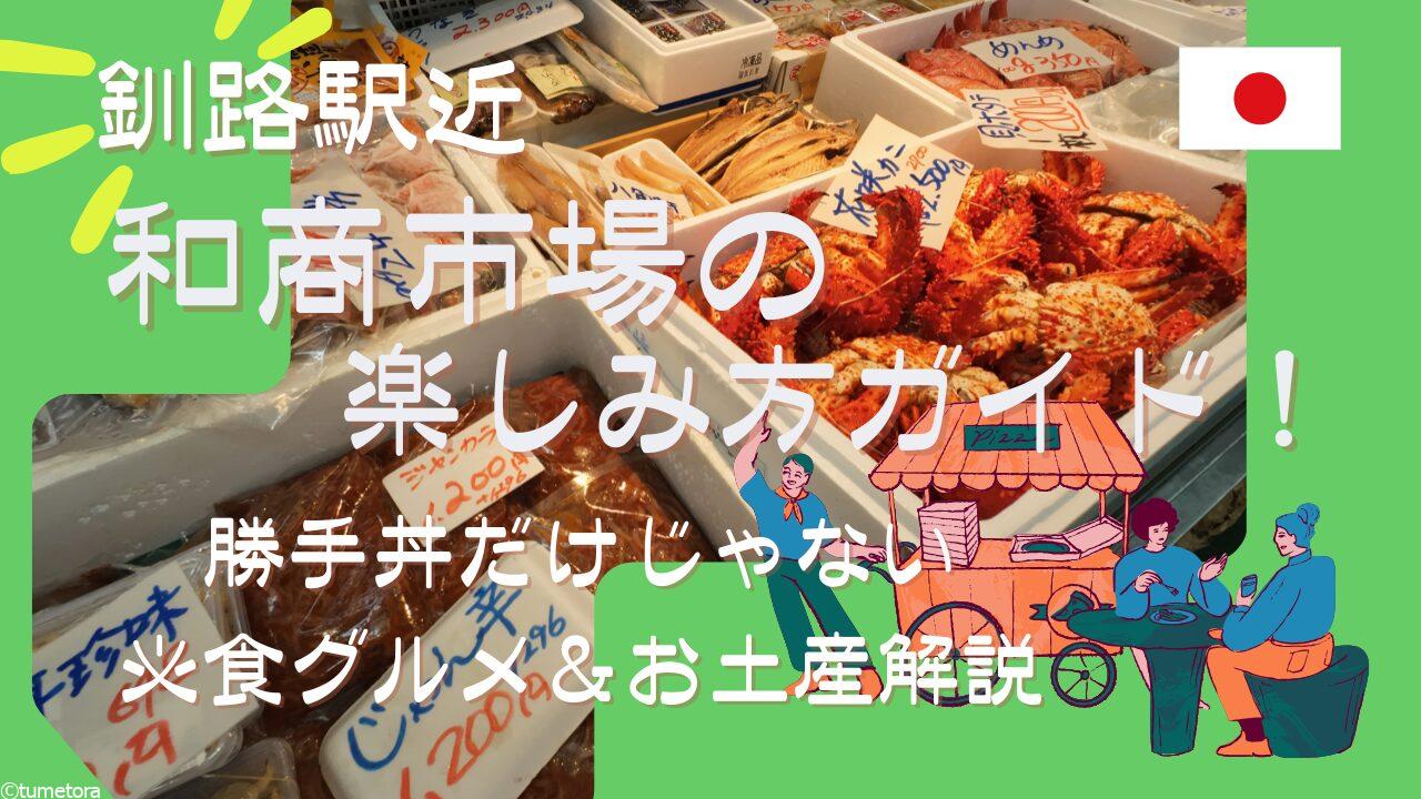 【釧路駅近】和商市場の楽しみ方ガイド！勝手丼だけじゃない必食グルメ＆お土産解説