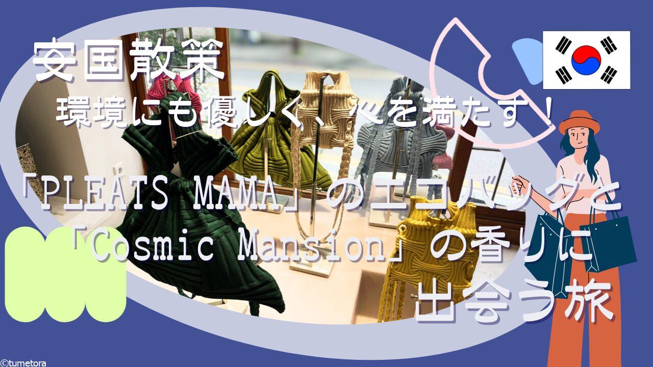 【安国散策】環境にも優しく、心を満たす！「PLEATS MAMA」のエコバッグと「Cosmic Mansion」の香りに出会う旅