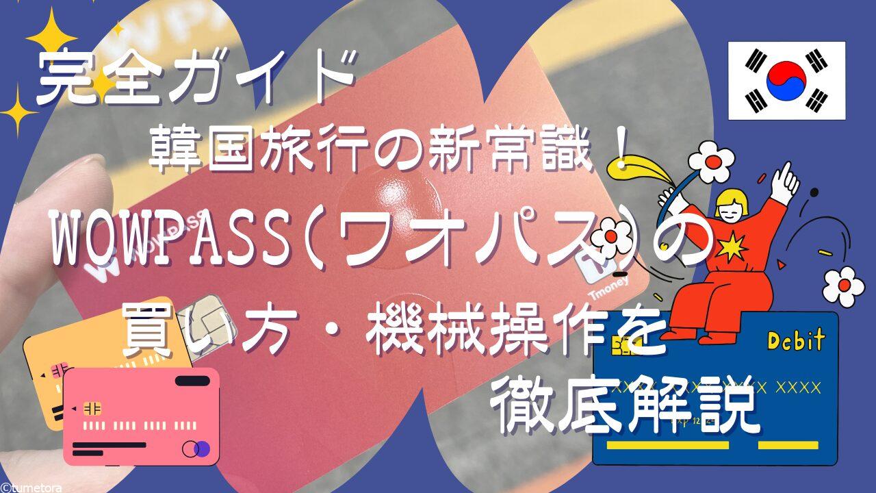 【完全ガイド】韓国旅行の新常識！WOWPASS（ワオパス）の買い方・機械操作を徹底解説